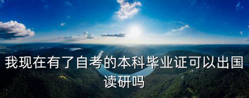 我現(xiàn)在有了自考的本科畢業(yè)證可以出國(guó)讀研嗎