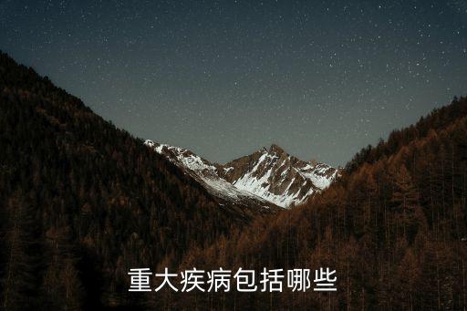 重大疾病，重大疾病包括哪些