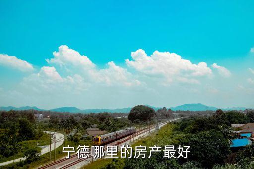 寧德哪里的房產(chǎn)最好