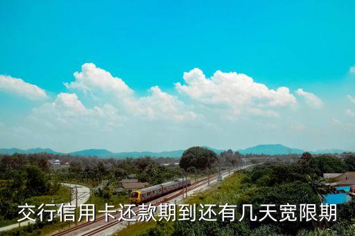 交通銀行寬限期，交行信用卡還款期到還有幾天寬限期