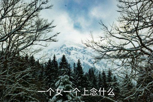 一上，一個(gè)女一個(gè)上念什么