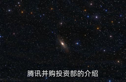 騰訊并購?fù)顿Y部的介紹