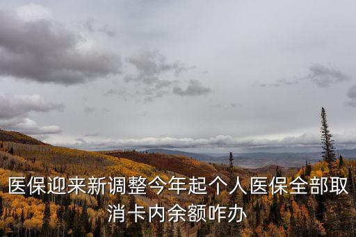 醫(yī)保迎來(lái)新調(diào)整今年起個(gè)人醫(yī)保全部取消卡內(nèi)余額咋辦