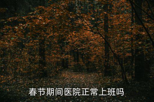 春節(jié)期間醫(yī)院正常上班嗎