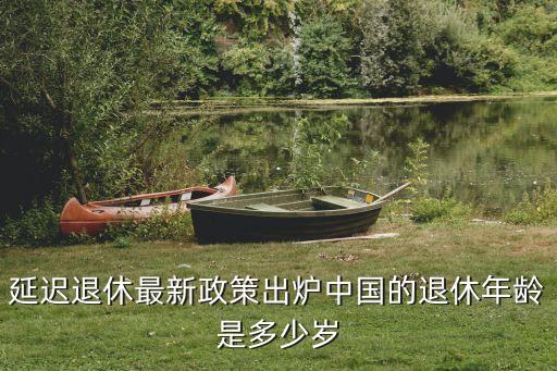 延遲退休最新政策出爐中國的退休年齡是多少歲