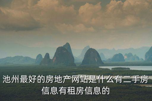 池州最好的房地產(chǎn)網(wǎng)站是什么有二手房信息有租房信息的