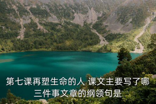 再塑生命的人教案，初一上冊(cè)語(yǔ)文第七課 再塑生命的人 文中再塑生命的深刻含義是