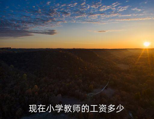 現(xiàn)在小學教師的工資多少