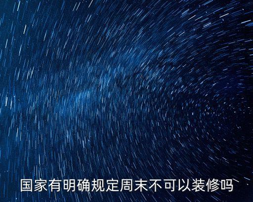 國家有明確規(guī)定周末不可以裝修嗎