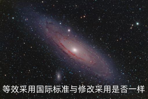 等效采用國(guó)際標(biāo)準(zhǔn)與修改采用是否一樣