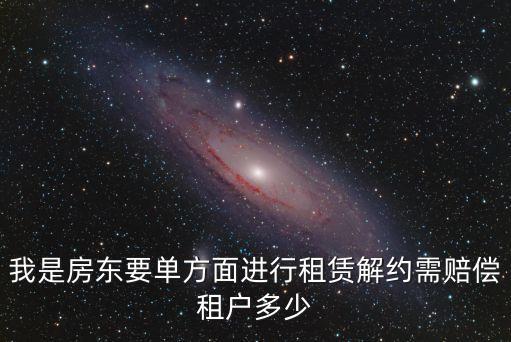 我是房東要單方面進(jìn)行租賃解約需賠償租戶多少