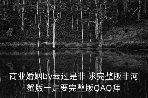 商業(yè)婚姻by云過是非 求完整版非河蟹版一定要完整版QAQ拜