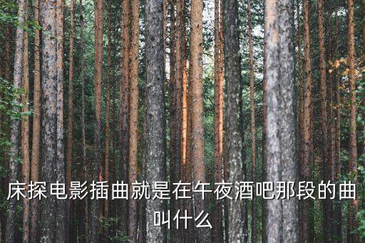 床探，床探電影插曲就是在午夜酒吧那段的曲叫什么