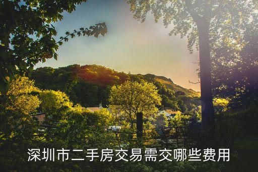 深圳二手房交易，深圳二手房交易要交哪些稅費