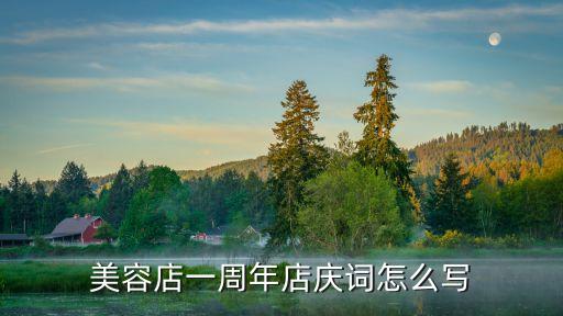 美容院店慶，美容店一周年店慶詞怎么寫