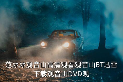 范冰冰觀音山高清觀看觀音山BT迅雷下載觀音山DVD觀