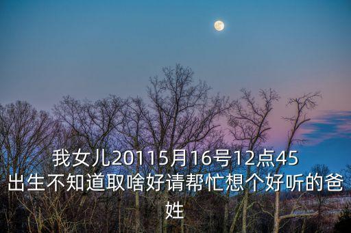 閆曉慧，我女兒20115月16號(hào)12點(diǎn)45出生不知道取啥好請(qǐng)幫忙想個(gè)好聽(tīng)的爸姓