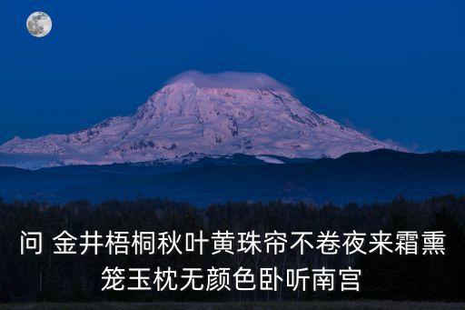 問 金井梧桐秋葉黃珠簾不卷夜來霜熏籠玉枕無顏色臥聽南宮