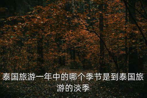 泰國旅游一年中的哪個季節(jié)是到泰國旅游的淡季