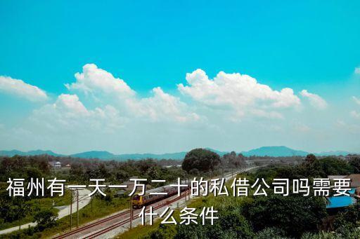 福州有一天一萬二十的私借公司嗎需要什么條件