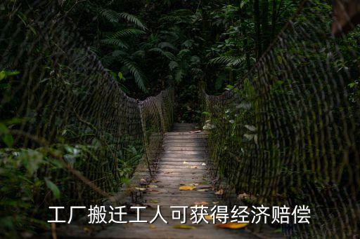 工廠搬遷，工廠搬遷員工是不是應(yīng)該得到相應(yīng)的賠償賠償標(biāo)準(zhǔn)是怎樣的