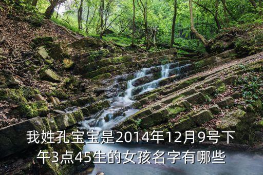 孔麗娜，我姓孔寶寶是2014年12月9號下午3點45生的女孩名字有哪些