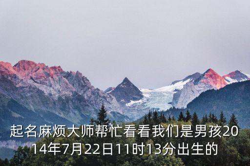 王劍秋，起名麻煩大師幫忙看看我們是男孩2014年7月22日11時13分出生的