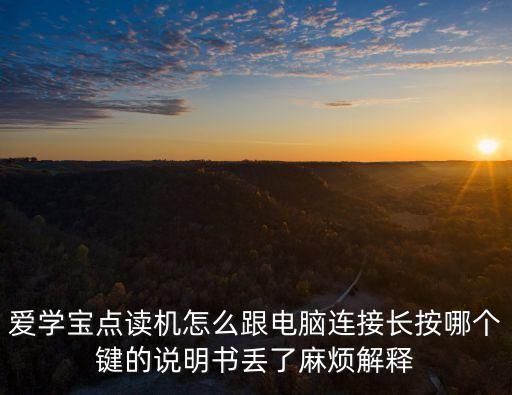 愛學(xué)寶點(diǎn)讀機(jī)怎么跟電腦連接長按哪個鍵的說明書丟了麻煩解釋