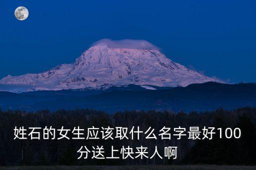姓石的女生應(yīng)該取什么名字最好100分送上快來(lái)人啊