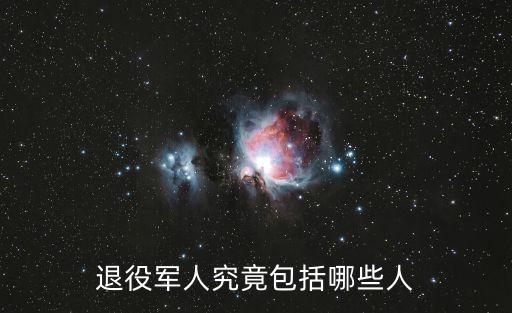 退役軍官，退役軍人究竟包括哪些人