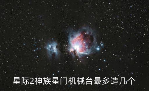 星際2神族星門機(jī)械臺最多造幾個