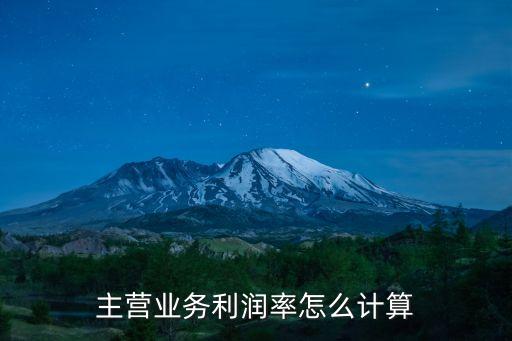 主營(yíng)業(yè)務(wù)利潤(rùn)率計(jì)算公式，營(yíng)業(yè)利潤(rùn)率怎么算