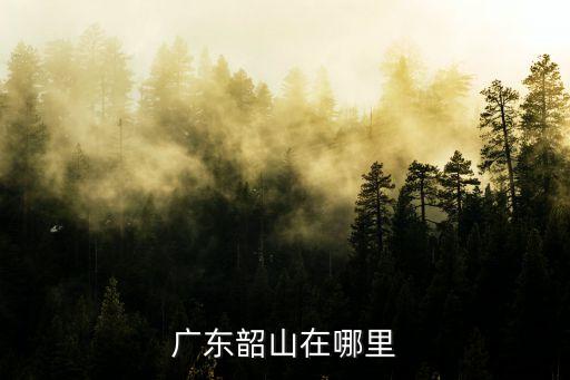 廣東韶山在哪里