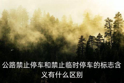 公路禁止停車和禁止臨時(shí)停車的標(biāo)志含義有什么區(qū)別