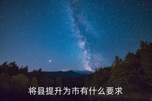 將縣提升為市有什么要求