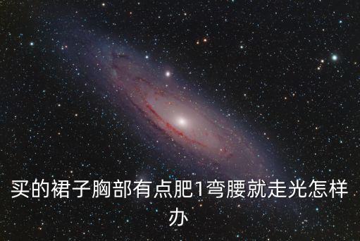 買的裙子胸部有點肥1彎腰就走光怎樣辦