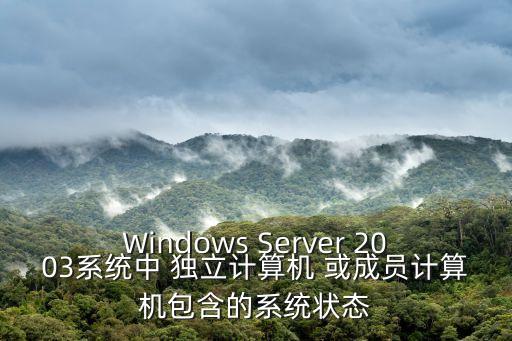系統(tǒng)數(shù)據(jù)是什么，Windows Server 2003系統(tǒng)中 獨(dú)立計(jì)算機(jī) 或成員計(jì)算機(jī)包含的系統(tǒng)狀態(tài)