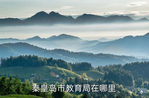 秦皇島市教育局，秦皇島市教育局