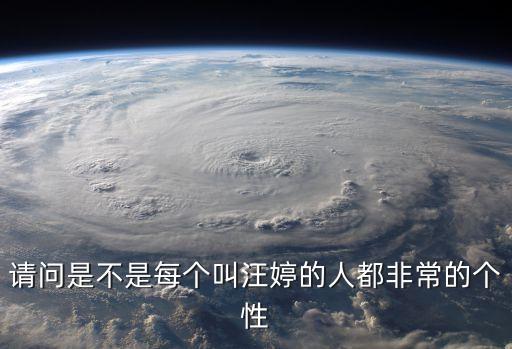 汪婷，請(qǐng)問(wèn)是不是每個(gè)叫汪婷的人都非常的個(gè)性