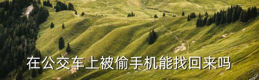 在公交車上被偷手機(jī)能找回來嗎