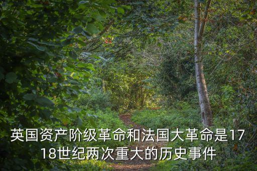 英國資產(chǎn)階級革命和法國大革命是1718世紀兩次重大的歷史事件