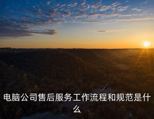電腦公司售后服務(wù)工作流程和規(guī)范是什么