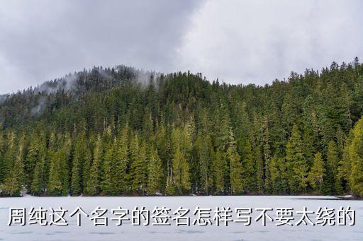 周純這個名字的簽名怎樣寫不要太繞的