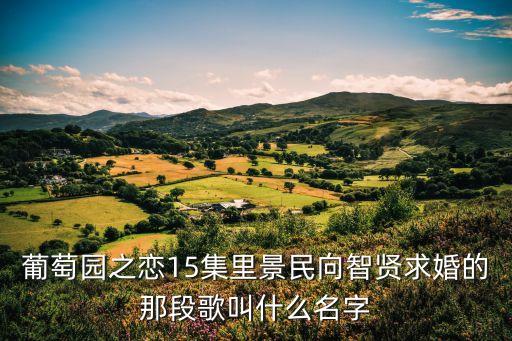 葡萄園之戀15集里景民向智賢求婚的那段歌叫什么名字