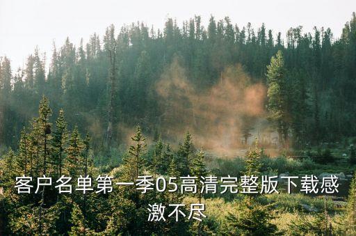 客戶名單電影，客戶名單第一季05高清完整版下載感激不盡
