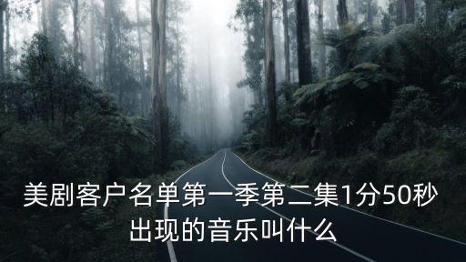 美劇客戶名單第一季第二集1分50秒出現(xiàn)的音樂叫什么
