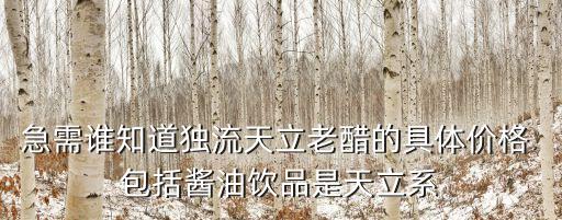 急需誰知道獨流天立老醋的具體價格 包括醬油飲品是天立系
