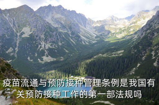 疫苗流通和預(yù)防接種管理?xiàng)l例，疫苗流通與預(yù)防接種管理?xiàng)l例是我國(guó)有關(guān)預(yù)防接種工作的第一部法規(guī)嗎