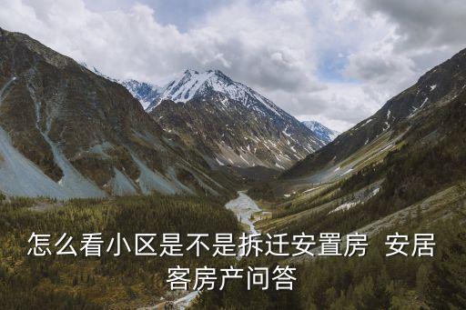 怎么看小區(qū)是不是拆遷安置房  安居客房產(chǎn)問(wèn)答
