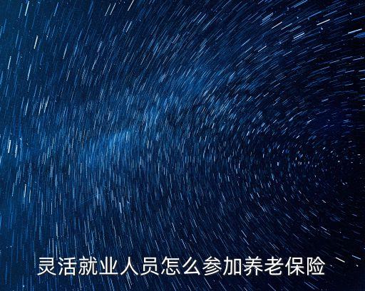 靈活就業(yè)人員怎么參加養(yǎng)老保險